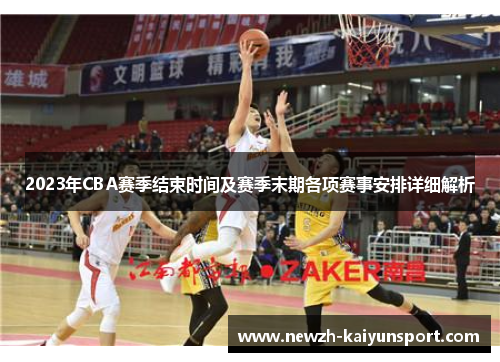 2023年CBA赛季结束时间及赛季末期各项赛事安排详细解析