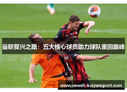 曼联复兴之路：五大核心球员助力球队重回巅峰