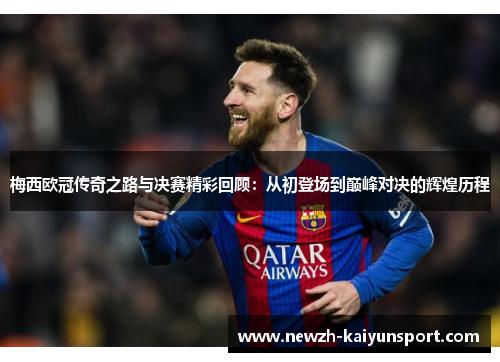 梅西欧冠传奇之路与决赛精彩回顾：从初登场到巅峰对决的辉煌历程
