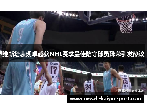 维斯塔表现卓越获NHL赛季最佳防守球员殊荣引发热议 维斯塔表现卓越获NHL赛季最佳防守球员殊荣引发热议