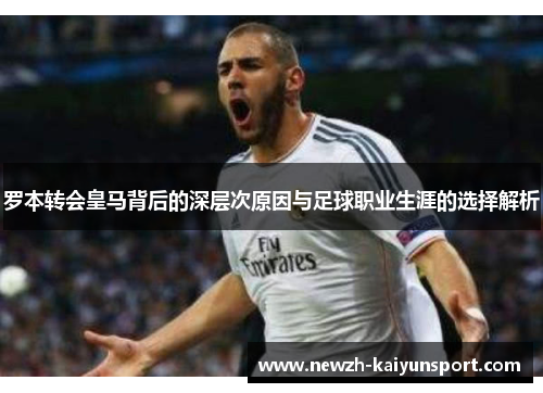 罗本转会皇马背后的深层次原因与足球职业生涯的选择解析 罗本转会皇马背后的深层次原因与足球职业生涯的选择解析