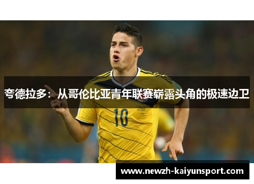 夸德拉多:从哥伦比亚青年联赛崭露头角的极速边卫 夸德拉多:从哥伦比亚青年联赛崭露头角的极速边卫