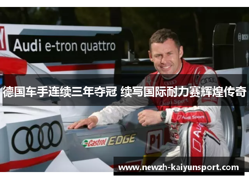 德国车手连续三年夺冠 续写国际耐力赛辉煌传奇