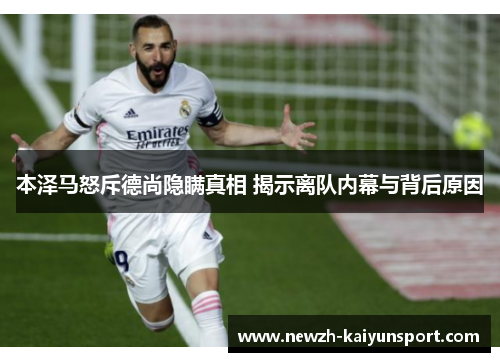 本泽马怒斥德尚隐瞒真相 揭示离队内幕与背后原因