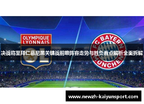 决战将至拜仁慕尼黑关键战前瞻阵容走势与胜负看点解析全面拆解 决战将至拜仁慕尼黑关键战前瞻阵容走势与胜负看点解析全面拆解