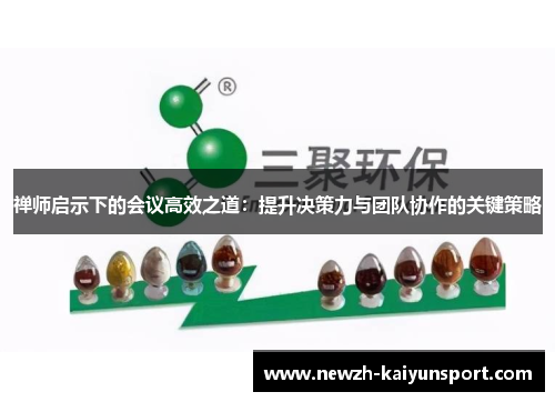 禅师启示下的会议高效之道：提升决策力与团队协作的关键策略