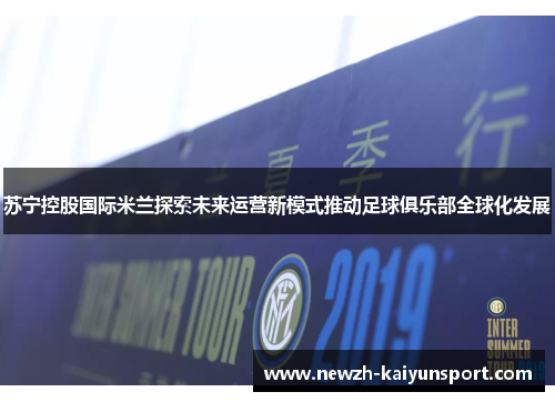 苏宁控股国际米兰探索未来运营新模式推动足球俱乐部全球化发展