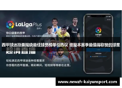 西甲球迷投票揭晓最佳球员榜单引热议 谁是本赛季最值得称赞的球星 西甲球迷投票揭晓最佳球员榜单引热议 谁是本赛季最值得称赞的球星