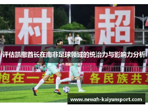 评估凯撒酋长在南非足球领域的统治力与影响力分析