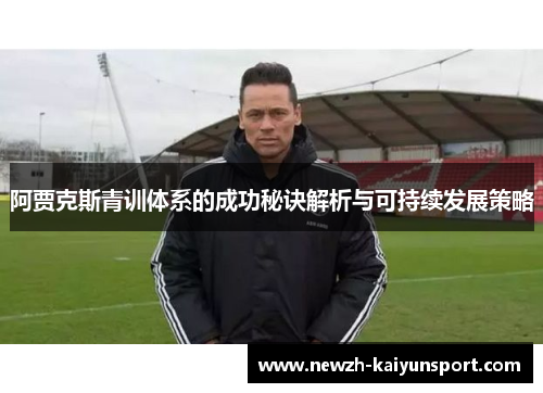 阿贾克斯青训体系的成功秘诀解析与可持续发展策略 阿贾克斯青训体系的成功秘诀解析与可持续发展策略